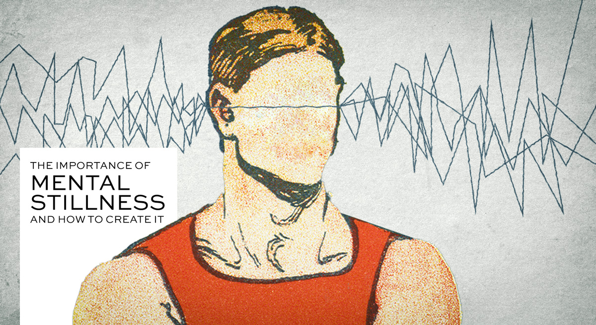 The Importance of Mental Stillness and How to Create It