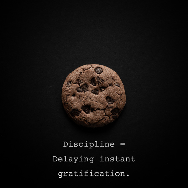 discipline = delaying instant gratification