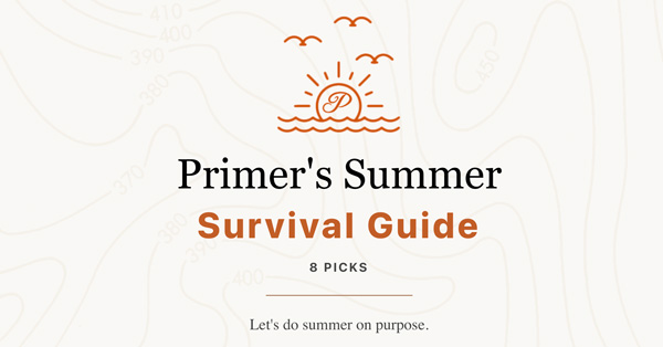 Primer’s Summer Survival Guide 2022