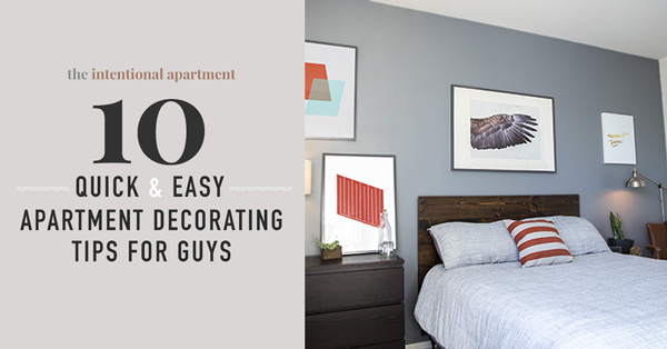 These 10 Quick & Easy Apartment Decorating Tips Will Create a Home Any Guy Would Be Proud Of